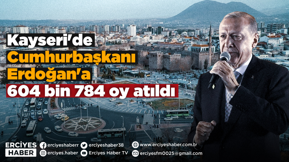 Kayseri'de Cumhurbaşkanı Erdoğan'a 604 bin 784 oy atıldı