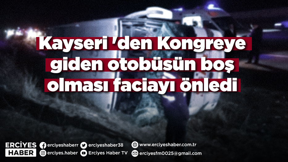 Kayseri 'den Kongreye giden otobüsün boş olması faciayı önledi