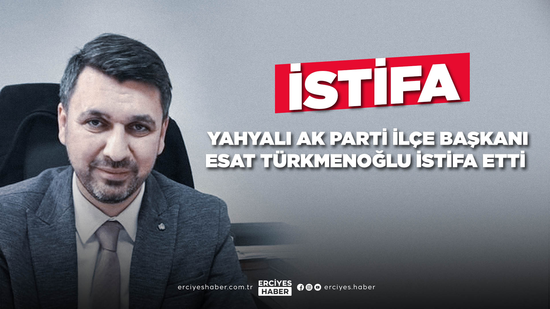 Yahyalı Ak Parti İlçe Başkanı Türkmenoğlu İstifa Etti