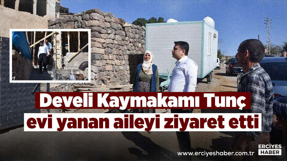 Develi Kaymakamı Tunç evi yanan aileyi ziyaret etti