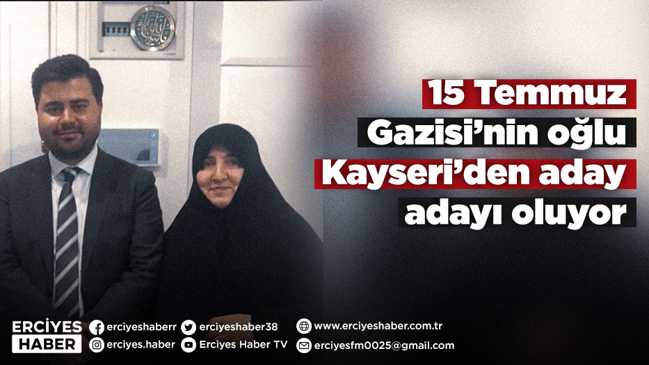 15 Temmuz Gazisi’nin oğlu Kayseri’den aday adayı oluyor