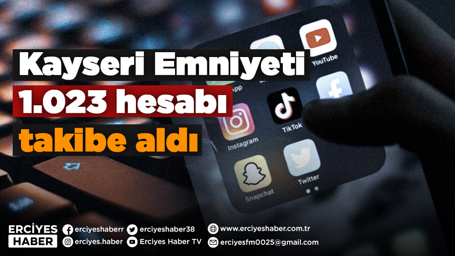 Kayseri Emniyeti 1.023 hesabı takibe aldı