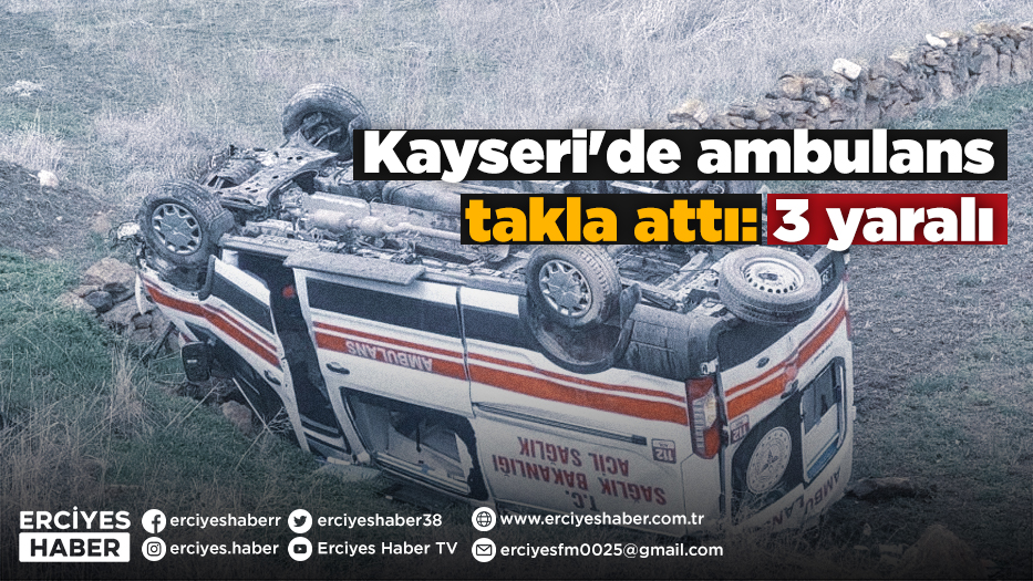 Kayseri'de ambulans takla attı: 3 yaralı