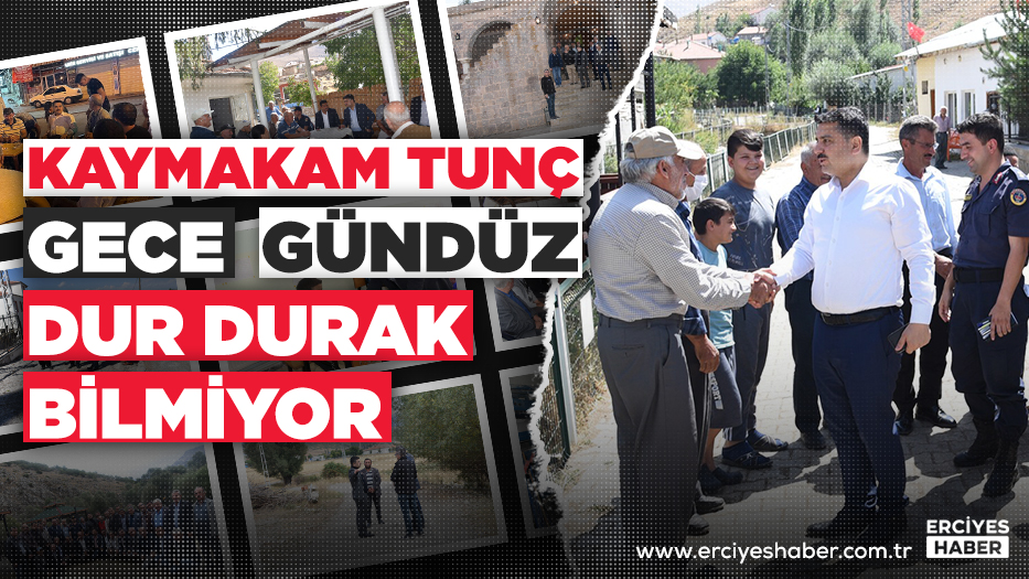KAYMAKAM TUNÇ GECE GÜNDÜZ DUR DURAK BİLMİYOR