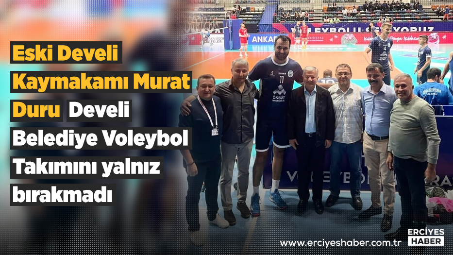 Eski Develi Kaymakamı Murat Duru Develi Belediye Voleybol Takımını yalnız bırakmadı