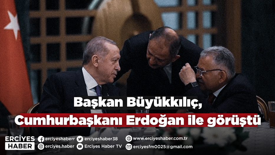Başkan Büyükkılıç, Cumhurbaşkanı Erdoğan ile görüştü