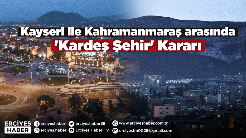 Kayseri ile Kahramanmaraş arasında 'Kardeş Şehir' Kararı
