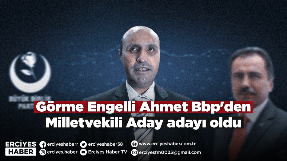 Görme Engelli Ahmet Bbp'den Milletvekili Aday adayı oldu