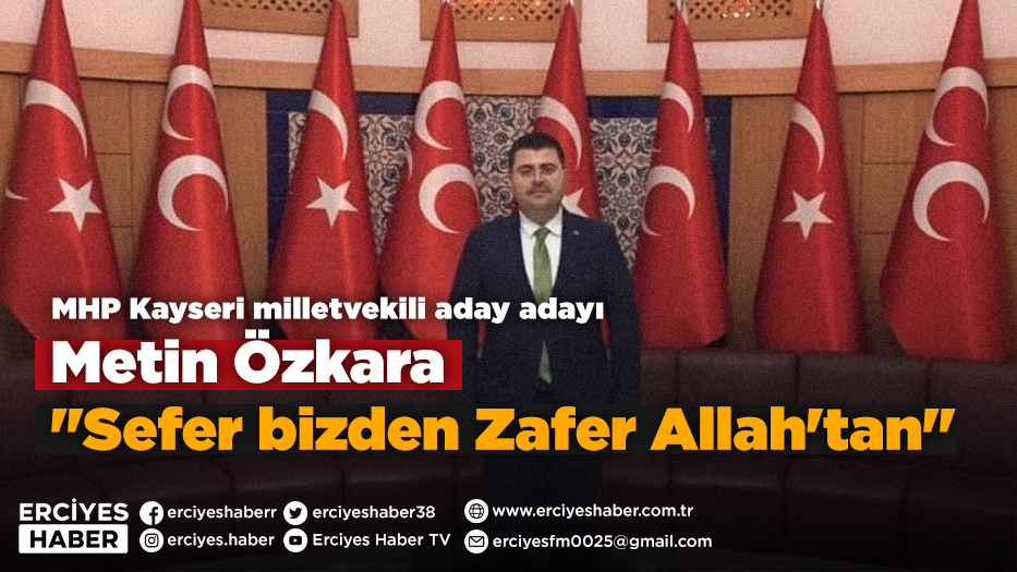MHP Kayseri milletvekili aday adayı Metin Özkara 