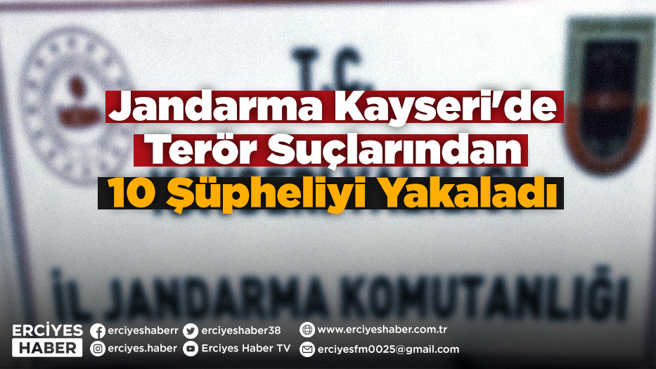 Jandarma Kayseri'de Terör Suçlarından 10 Şüpheliyi Yakaladı