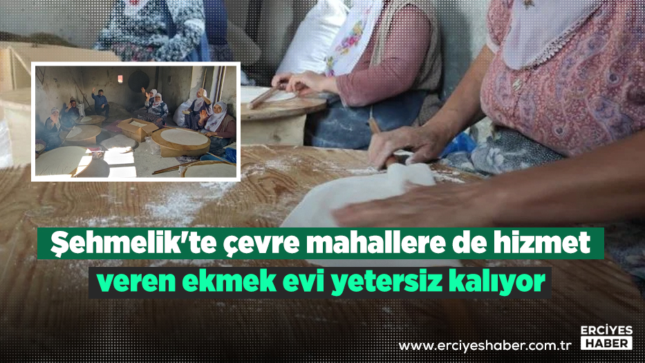 Şehmelik'te çevre mahallere de hizmet veren ekmek evi yetersiz kalıyor