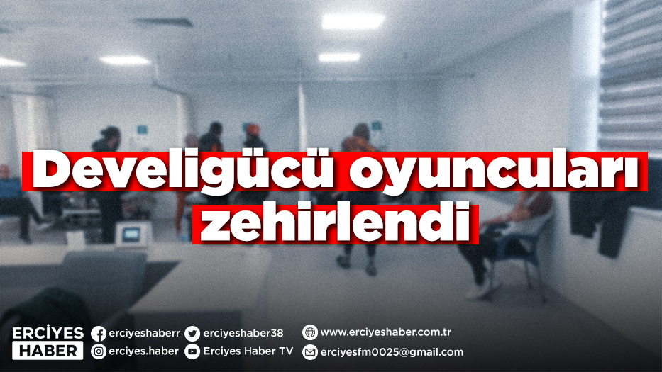 Develigücü oyuncuları zehirlendi